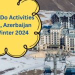 10 Must-Do Activities In Baku, Azerbaijan During Winter 2024